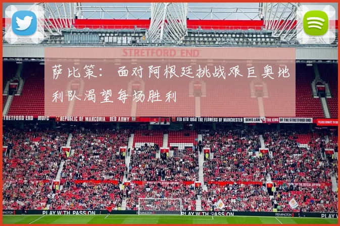 萨比策：面对阿根廷挑战艰巨奥地利队渴望每场胜利