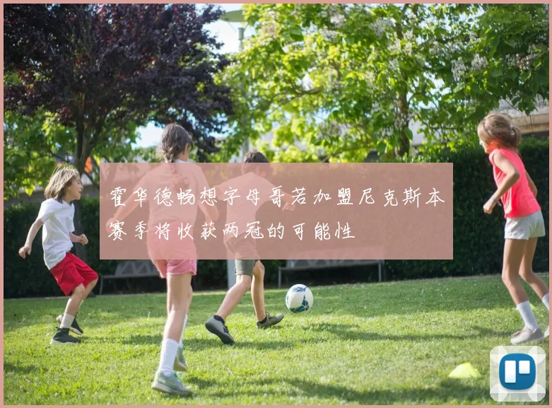 霍华德畅想字母哥若加盟尼克斯本赛季将收获两冠的可能性